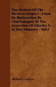 The History of the Western Empire - From Its Restoration by Charlemagne to the Accession of Charles V. - In Two Volumes - Vol.I