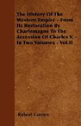 The History of the Western Empire - From Its Restoration by Charlemagne to the Accession of Charles V. - In Two Volumes - Vol.II