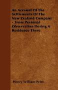 An Account of the Settlements of the New Zealand Company - From Personal Observation During a Residence There