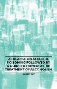 A Treatise on Alcohol Poisoning Followed by a Guide to Homeopathic Treatment of Alcoholism