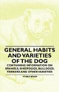 General Habits and Varieties of the Dog - Containing Information on Spaniels, Sheepdogs, Bulldogs, Terriers and Other Varieties