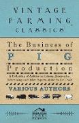 The Business of Pig Production - A Collection of Articles on Labour, Economics, Advertising and Other Aspects of the Swine Trade