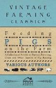 Feeding Pigs on the Farm - A Collection of Articles on Rations, Fattening, Crops and Other Aspects of Pig Keeping