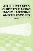 An Illustrated Guide to Making Magic Lanterns and Telescopes