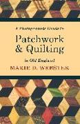 A Photographic Guide to Patchwork and Quilting in Old England