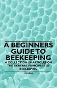 A Beginners Guide to Beekeeping - A Collection of Articles on the General Principles of Beekeeping