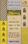 A Beekeeper's Guide to the Queen Bee - A Collection of Articles on Rearing, Housing and Re-Queening the Hive