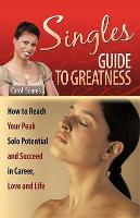 Singles Guide to Greatness: How to Reach Your Peak Solo Potential and Succeed in Career, Love and Life