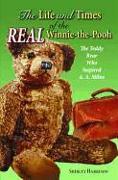 The Life and Times of the Real Winnie-The-Pooh: The Teddy Bear Who Inspired A. A. Milne