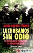 Luchábamos sin odio : la historia de un combatiente en la guerra de España