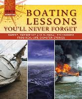 Boating Lessons You'll Never Forget: Safety, Emergency and Survival Techniques from Real-Life Disaster Stories