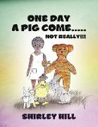 One Day a Pig Come ..... Not Really!!!