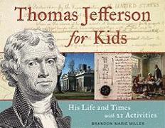 Thomas Jefferson for Kids: His Life and Times with 21 Activities Volume 37