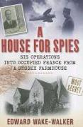 A House for Spies: SIS Operations Into Occupied France from a Sussex Farmhouse