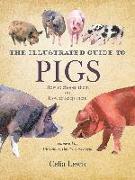 The Illustrated Guide to Pigs: How to Choose Them, How to Keep Them