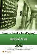 How to Land a Top-Paying Registered Nurses Job: Your Complete Guide to Opportunities, Resumes and Cover Letters, Interviews, Salaries, Promotions, Wha