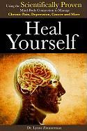 Heal Yourself: Using the Scientifically Proven Mind-Body Connection to Manage Chronic Pain, Depression, Cancer and More