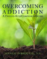 Overcoming Addiction: A Twelve-Step Companion Guide