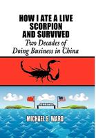 How I Ate a Live Scorpion and Survived: Two Decades of Doing Business in China