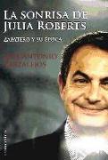 La sonrisa de Julia Roberts : Zapatero y su época