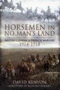 Horsemen in No Man's Land: British Cavalry and Trench Warfare 1914-1918