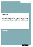 Religion and Morality - under consideration of Immanuel Kant and Friedrich Nietzsche
