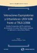 Valoraciones expropiatorias y urbanísticas : LRSV 6/1998 frente al TRLS 2/2008 : estudio comparativo del procedimiento de valoración de ambas normativas mediante su aplicación a doce casos reales