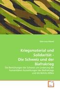 Kriegsmaterial und Solidarität - Die Schweiz und der Biafrakrieg