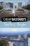 Cheap Bastard's(r) Guide to Portland, Oregon: Secrets of Living the Good Life--For Less!