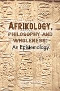 Afrikology, Philosophy and Wholeness. an Epistemology