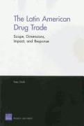 The Latin American Drug Trade: Scope, Dimensions, Impact, and Response