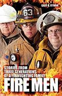 Fire Men: Stories from Three Generations of a Firefighting Family