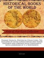 Primary Sources, Historical Collections: The Religions of China: Confucianism and Tâoism Described and Compared with Christianity, with a Foreword by