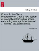 Cook's Indian Tours ... Programme of Cook's new system of international travelling tickets, embracing every point of interest ... in India, etc. [With a map.]