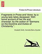 Fragments in Prose and Verse: by a young lady lately deceased. With some account of her life and character, by the author of "Sermons on the Doctrine and Duties of Christianity.", vol. II