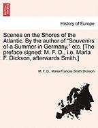 Scenes on the Shores of the Atlantic. By the author of "Souvenirs of a Summer in Germany," etc. [The preface signed: M. F. D., i.e. Maria F. Dickson, afterwards Smith.] Vol. I