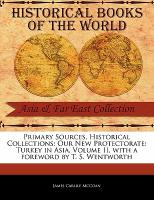 Primary Sources, Historical Collections: Our New Protectorate: Turkey in Asia, Volume II, with a Foreword by T. S. Wentworth