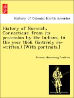 History of Norwich, Connecticut: From Its Possession by the Indians, to the Year 1866. (Entirely Re-Written.) [With Portraits.]