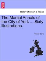The Martial Annals of the City of York ... Sixty Illustrations