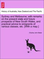 Sydney and Melbourne, with remarks on the present state and future prospects of New South Wales, and practical advice to emigrants of various classes, etc. [With a map.]