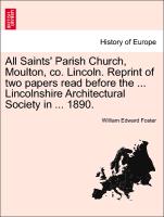 All Saints' Parish Church, Moulton, Co. Lincoln. Reprint of Two Papers Read Before the ... Lincolnshire Architectural Society in ... 1890