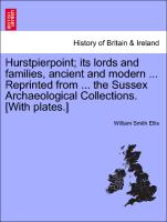 Hurstpierpoint, Its Lords and Families, Ancient and Modern ... Reprinted from ... the Sussex Archaeological Collections. [With Plates.]