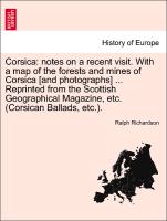 Corsica: notes on a recent visit. With a map of the forests and mines of Corsica [and photographs] ... Reprinted from the Scottish Geographical Magazine, etc. (Corsican Ballads, etc.)