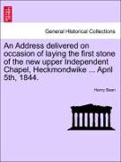 An Address Delivered on Occasion of Laying the First Stone of the New Upper Independent Chapel, Heckmondwike ... April 5th, 1844