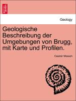 Geologische Beschreibung Der Umgebungen Von Brugg, Mit Karte Und Profilen