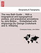 The new Bath Guide ... With a biographical and topographical preface, and anecdotical annotations by John Britton ... Embellished with engravings [by George Cruikshank and S. Williams]. A NEW EDITION