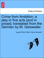Crime from Ambition, A Play in Five Acts [And in Prose], Translated from the German by M. Geisweiler