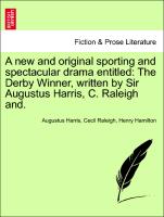 A New and Original Sporting and Spectacular Drama Entitled: The Derby Winner, Written by Sir Augustus Harris, C. Raleigh And