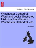Winchester Cathedral.] Ward and Lock's Illustrated Historical Handbook to Winchester Cathedral, Etc