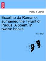 Eccelino Da Romano, Surnamed the Tyrant of Padua. a Poem, in Twelve Books